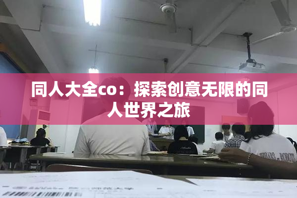 同人大全co：探索创意无限的同人世界之旅