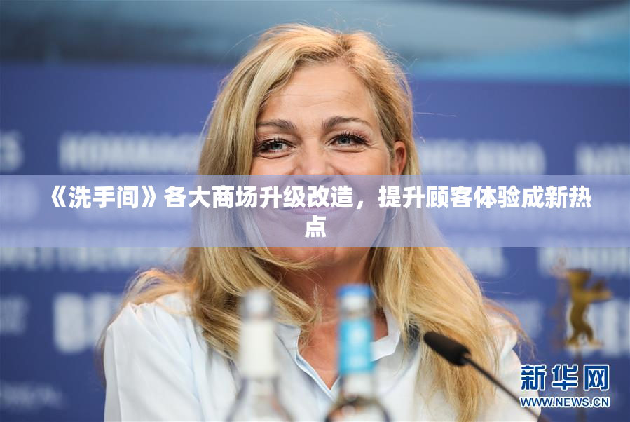 《洗手间》各大商场升级改造，提升顾客体验成新热点