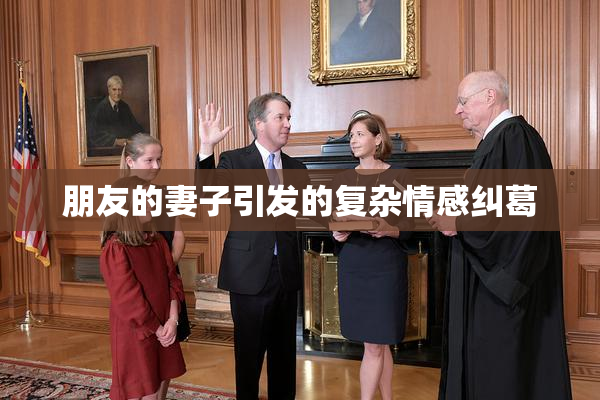 朋友的妻子引发的复杂情感纠葛