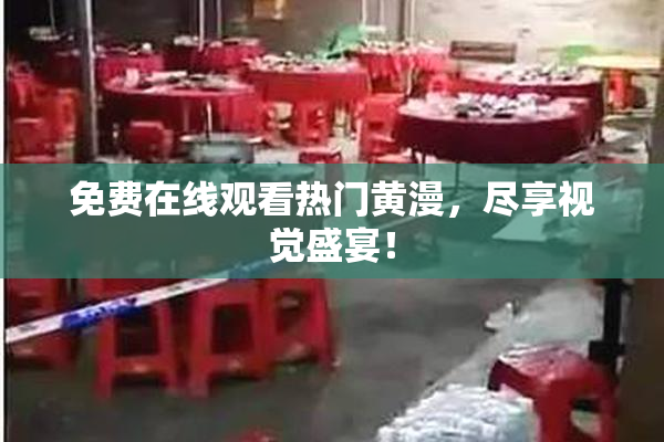 免费在线观看热门黄漫，尽享视觉盛宴！