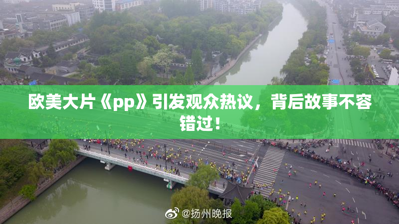欧美大片《pp》引发观众热议，背后故事不容错过！