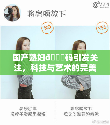 国产熟妇🈚码引发关注，科技与艺术的完美结合