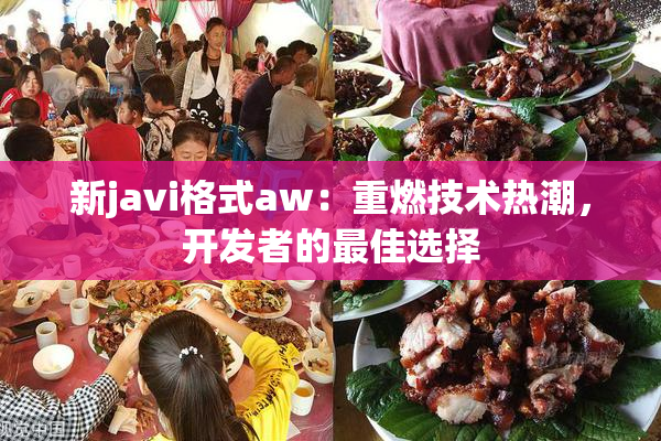 新javi格式aw：重燃技术热潮，开发者的最佳选择