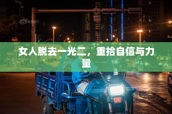 女人脱去一光二，重拾自信与力量