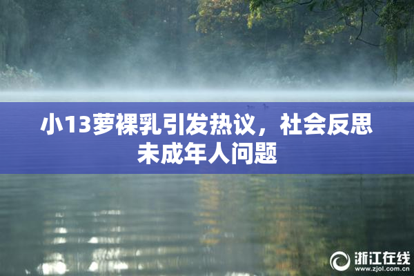 小13萝裸乳引发热议，社会反思未成年人问题