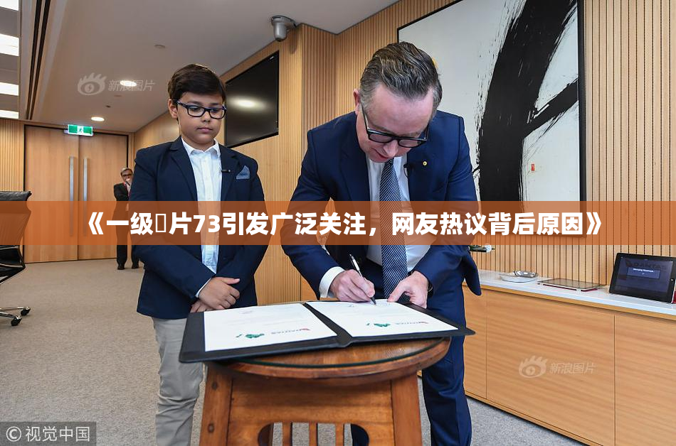 《一级婬片73引发广泛关注，网友热议背后原因》