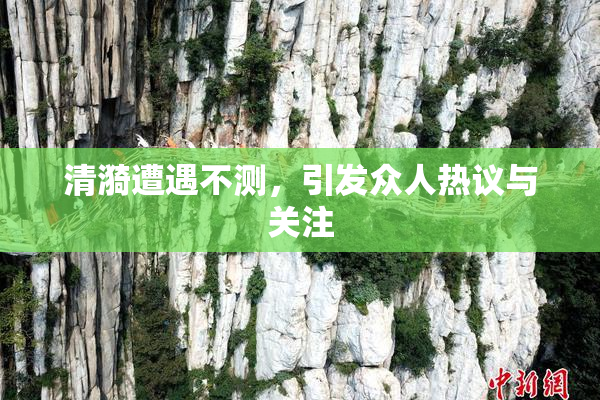 清漪遭遇不测，引发众人热议与关注
