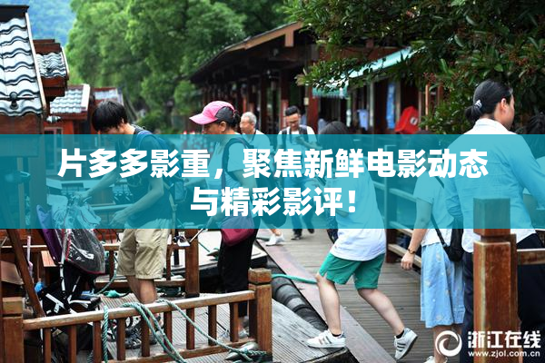 片多多影重，聚焦新鲜电影动态与精彩影评！