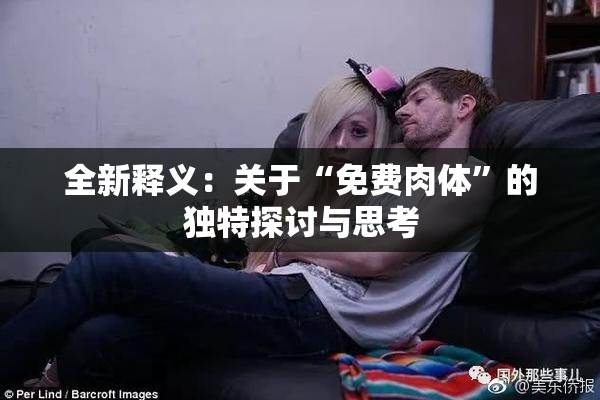全新释义：关于“免费肉体”的独特探讨与思考