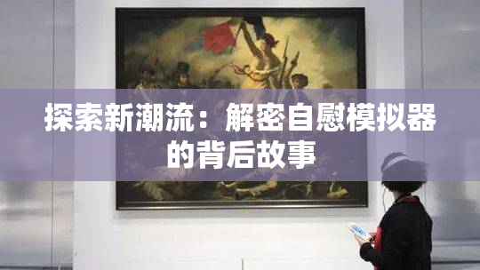 探索新潮流：解密自慰模拟器的背后故事