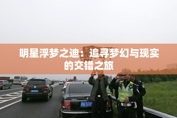 明星浮梦之迪：追寻梦幻与现实的交错之旅