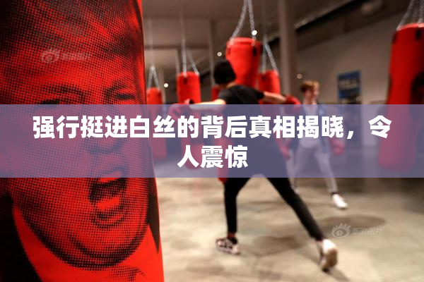 强行挺进白丝的背后真相揭晓，令人震惊