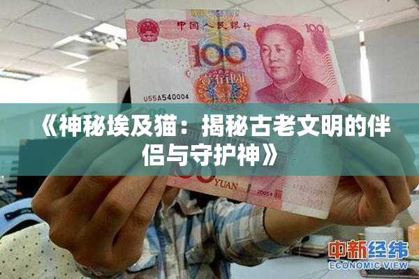 《神秘埃及猫：揭秘古老文明的伴侣与守护神》
