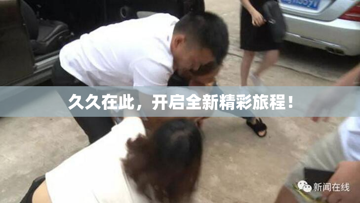 久久在此，开启全新精彩旅程！