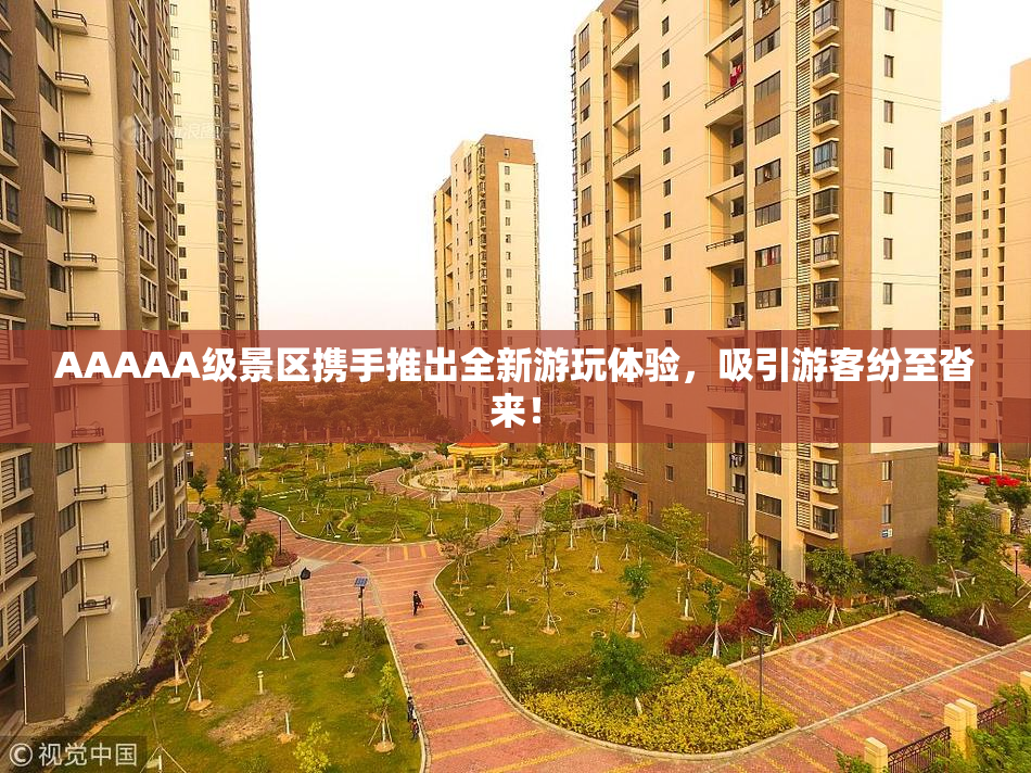 AAAAA级景区携手推出全新游玩体验，吸引游客纷至沓来！