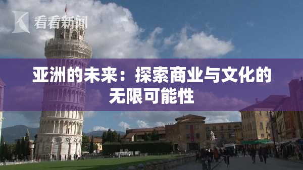 亚洲的未来：探索商业与文化的无限可能性