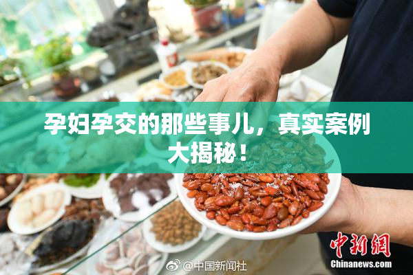孕妇孕交的那些事儿，真实案例大揭秘！