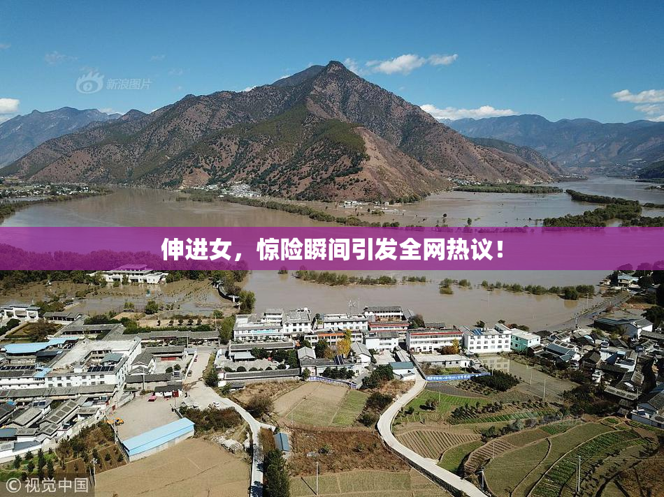 伸进女，惊险瞬间引发全网热议！