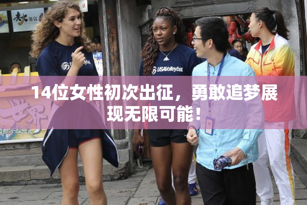14位女性初次出征，勇敢追梦展现无限可能！