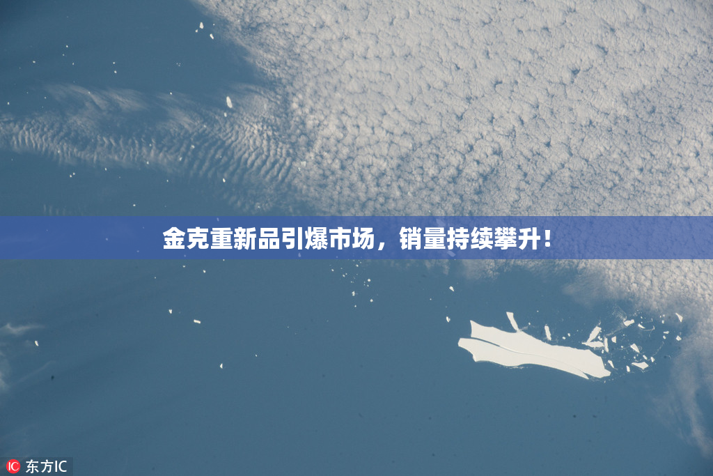金克重新品引爆市场，销量持续攀升！