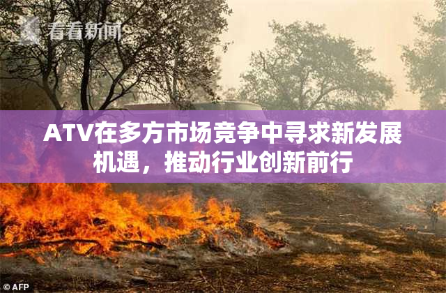 ATV在多方市场竞争中寻求新发展机遇，推动行业创新前行