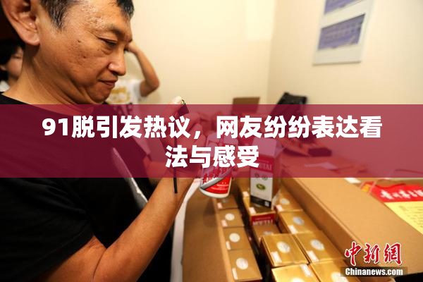 91脱引发热议，网友纷纷表达看法与感受