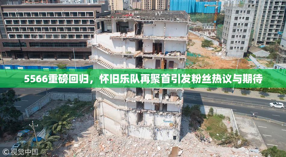 5566重磅回归，怀旧乐队再聚首引发粉丝热议与期待