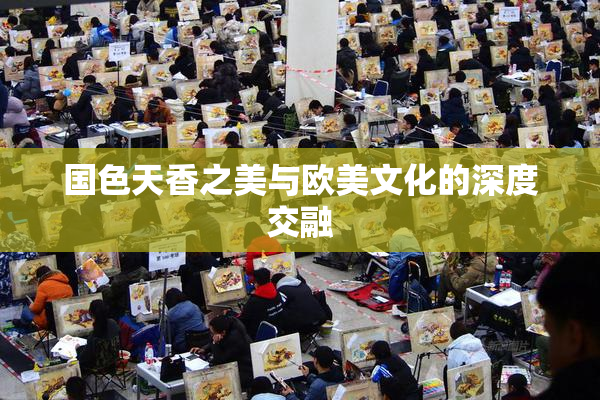 国色天香之美与欧美文化的深度交融