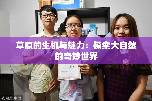 草原的生机与魅力：探索大自然的奇妙世界