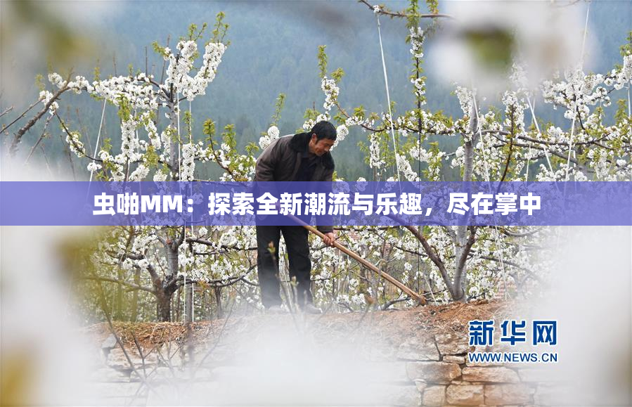虫啪MM：探索全新潮流与乐趣，尽在掌中