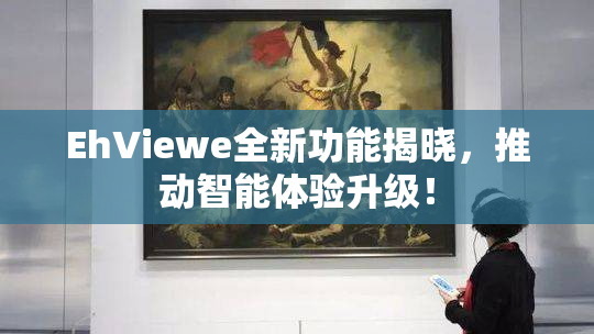 EhViewe全新功能揭晓，推动智能体验升级！