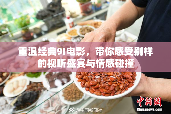 重温经典9I电影，带你感受别样的视听盛宴与情感碰撞