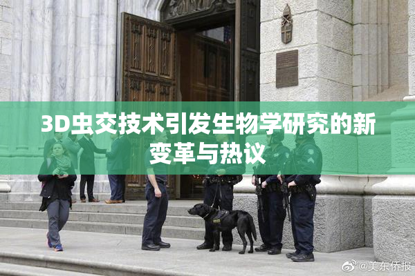 3D虫交技术引发生物学研究的新变革与热议