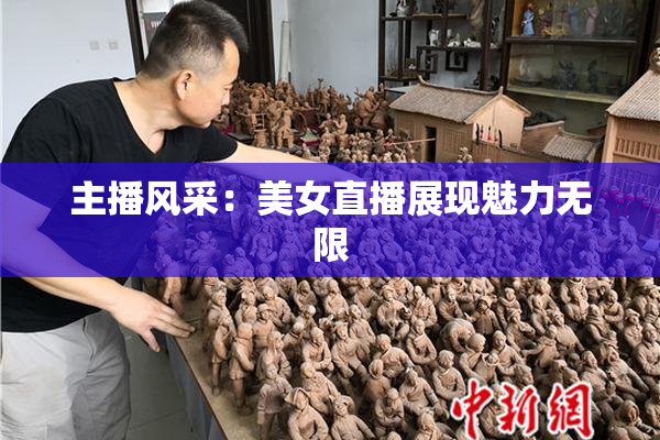 主播风采：美女直播展现魅力无限