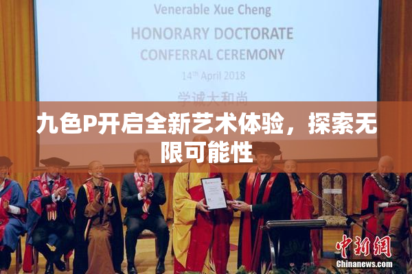 九色P开启全新艺术体验，探索无限可能性