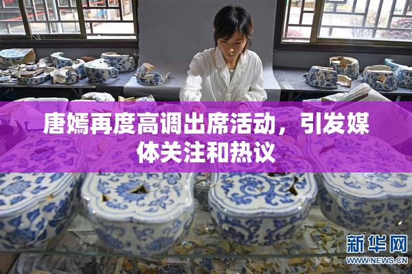 唐嫣再度高调出席活动，引发媒体关注和热议