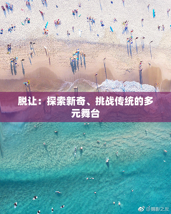脱让：探索新奇、挑战传统的多元舞台