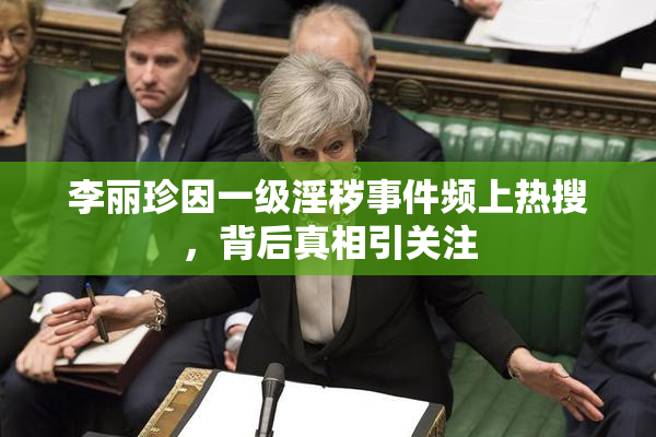 李丽珍因一级淫秽事件频上热搜，背后真相引关注