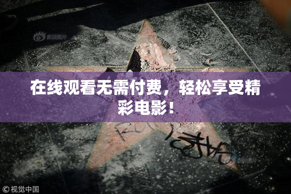 在线观看无需付费，轻松享受精彩电影！