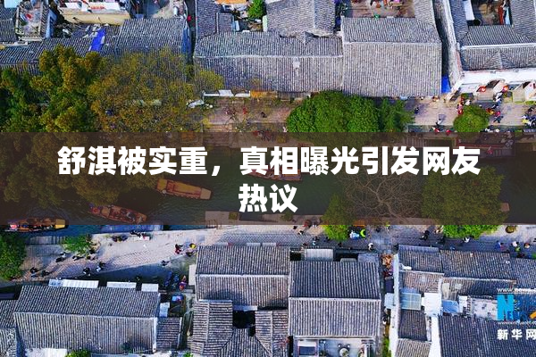 舒淇被实重，真相曝光引发网友热议