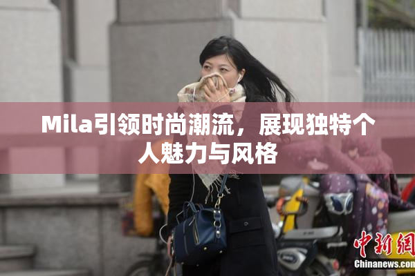 Mila引领时尚潮流，展现独特个人魅力与风格