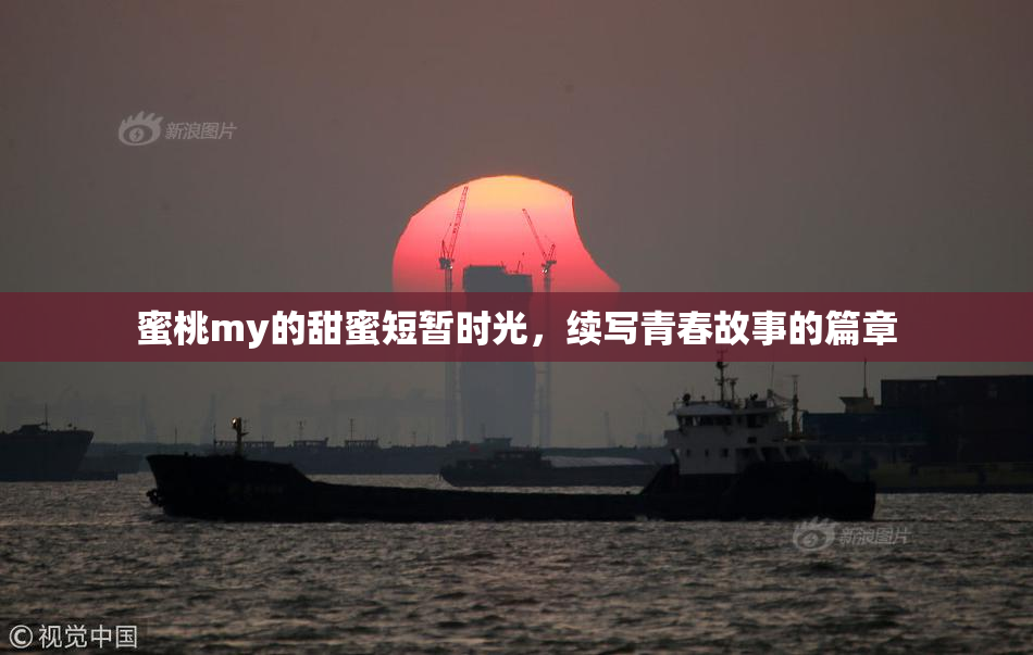 蜜桃my的甜蜜短暂时光，续写青春故事的篇章