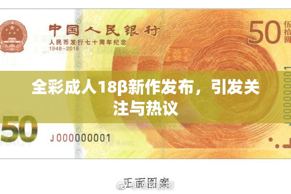 全彩成人18β新作发布，引发关注与热议