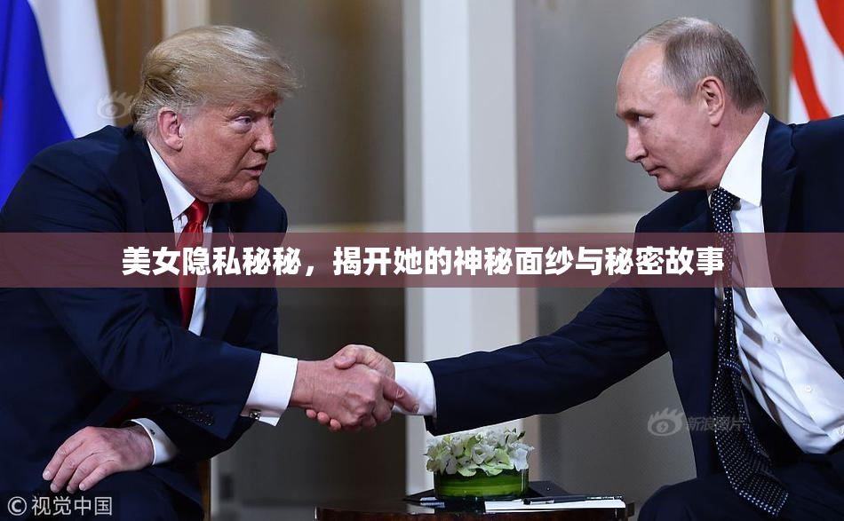 美女隐私秘秘，揭开她的神秘面纱与秘密故事