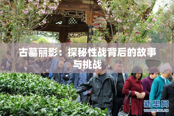 古墓丽影：探秘性战背后的故事与挑战