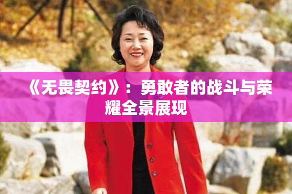 《无畏契约》：勇敢者的战斗与荣耀全景展现