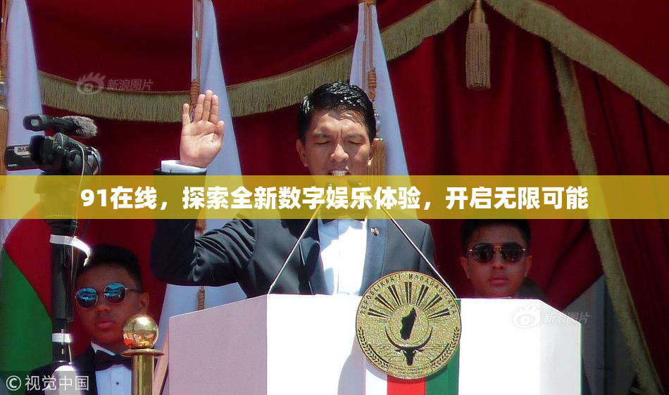 91在线，探索全新数字娱乐体验，开启无限可能