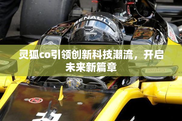 灵狐co引领创新科技潮流，开启未来新篇章