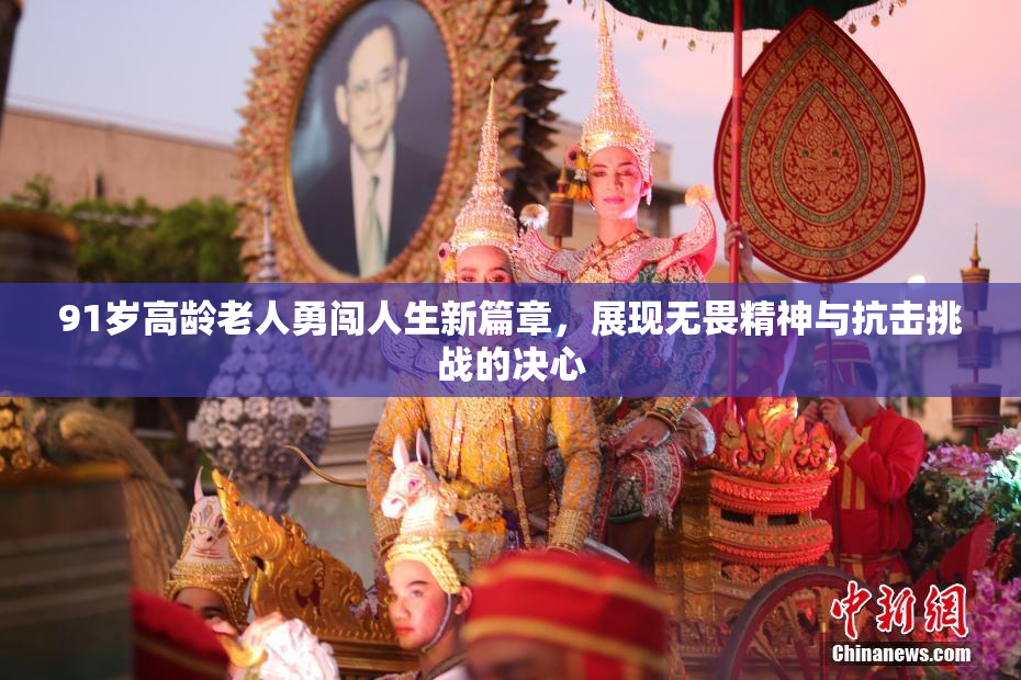 91岁高龄老人勇闯人生新篇章，展现无畏精神与抗击挑战的决心