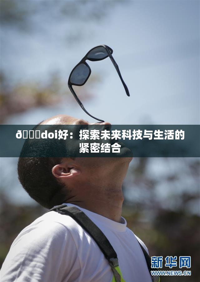 🔞doi好：探索未来科技与生活的紧密结合